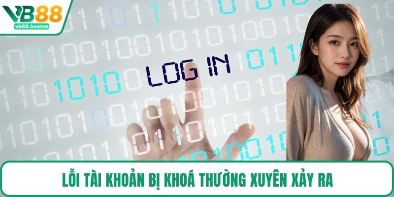 Lỗi tài khoản bị khoá thường xuyên xảy ra