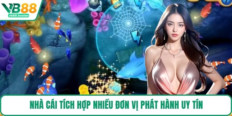 Nhà cái tích hợp nhiều đơn vị phát hành uy tín